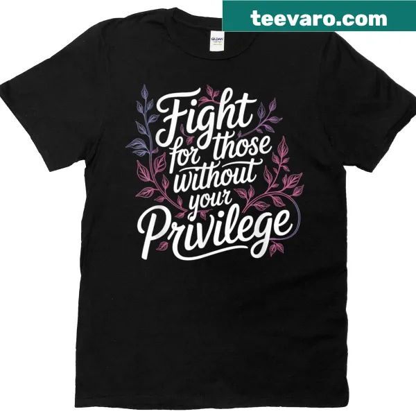 Floral T-shirt with 'Fight For Those Without Your Privilege' text
