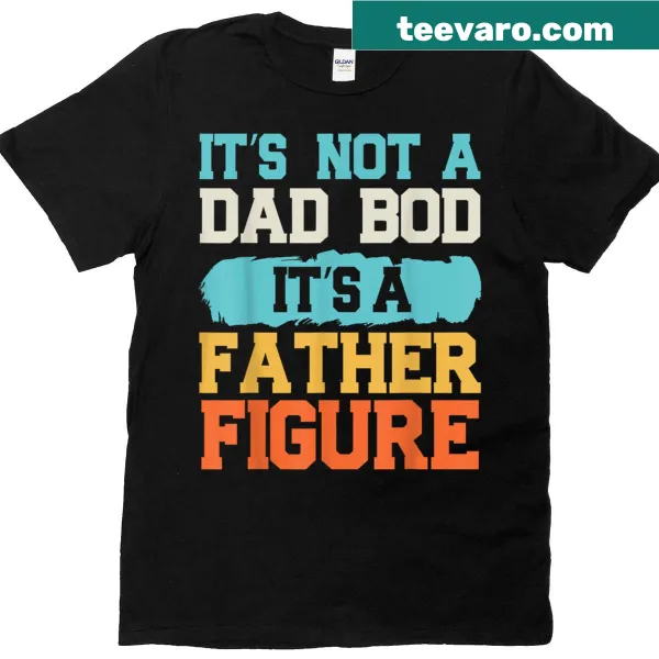 Funny T-shirt with Its Not A Dad Bod Its A Father Figure print