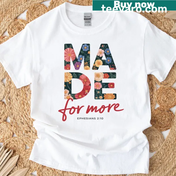 Floral design t-shirt with the phrase 'Made For More' inspired by Ephesians 2:10