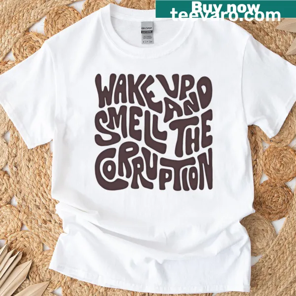 Sarcastic word art t-shirt with the phrase 'Wake Up And Smell The Corruption'