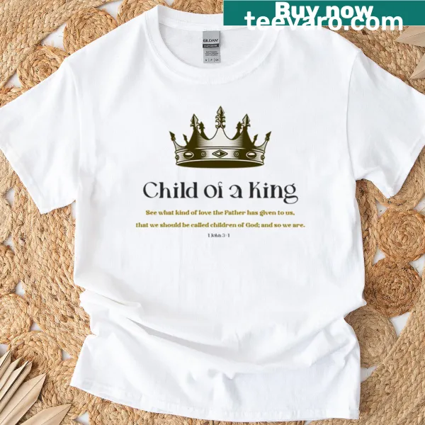 Inspirational shirt with the phrase 'You Are The Child Of A King' prominently displayed.