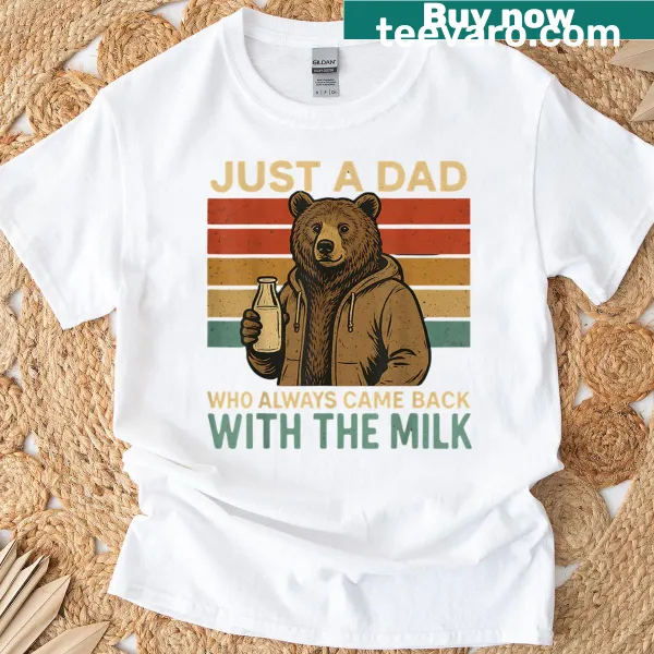 Bear graphic T-shirt with the phrase 'Just A Dad Who Came Back With The Milk'