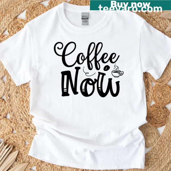Simple T-shirt with the message 'Coffee Now'