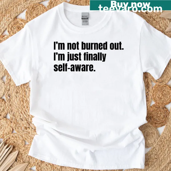 T-shirt humorously addressing burnout and self-awareness