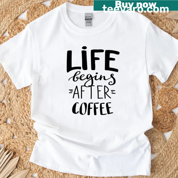 Text 'Life Begins After Coffee' prominently displayed on shirt