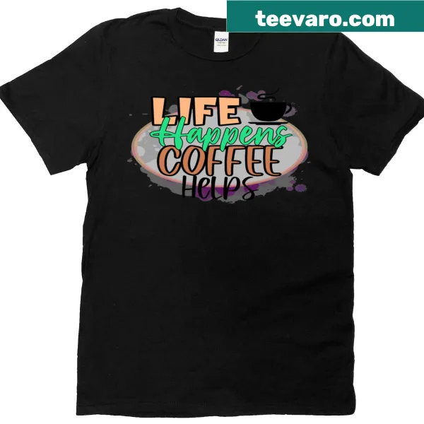 Typography design reading 'Life Happens Coffee Helps' on t-shirt