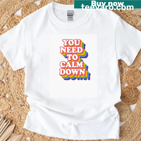 T-shirt featuring the phrase 'You Need To Calm Down' in bold typography