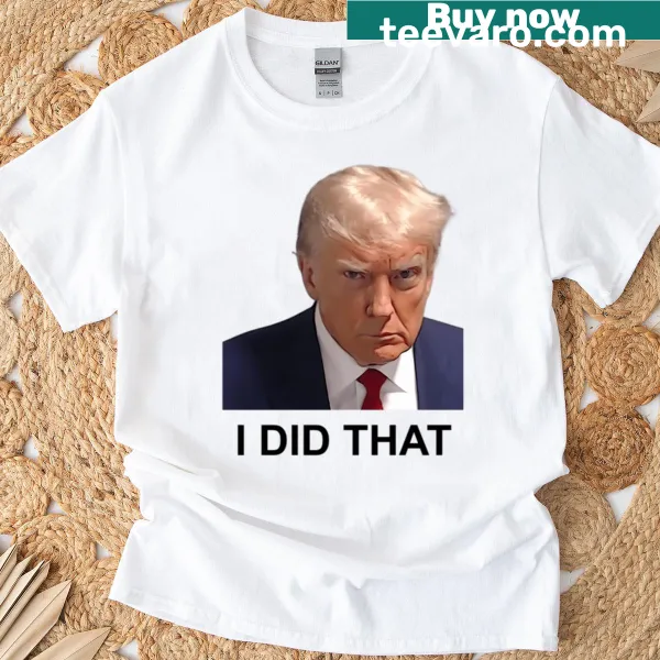 Donald Trump Georgia mugshot with text 'I Did That' T-shirt