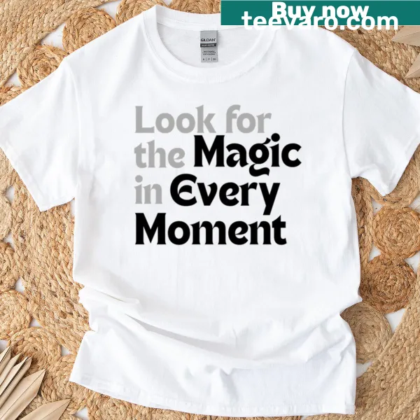 Inspirational typography saying 'Look For The Magic In Every Moment' on a t-shirt.