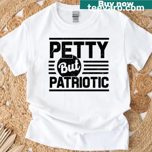T-shirt with the phrase Petty But Patriotic