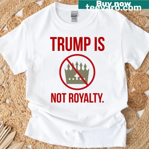 Satirical typography design stating Trump Is Not Royalty on t-shirt