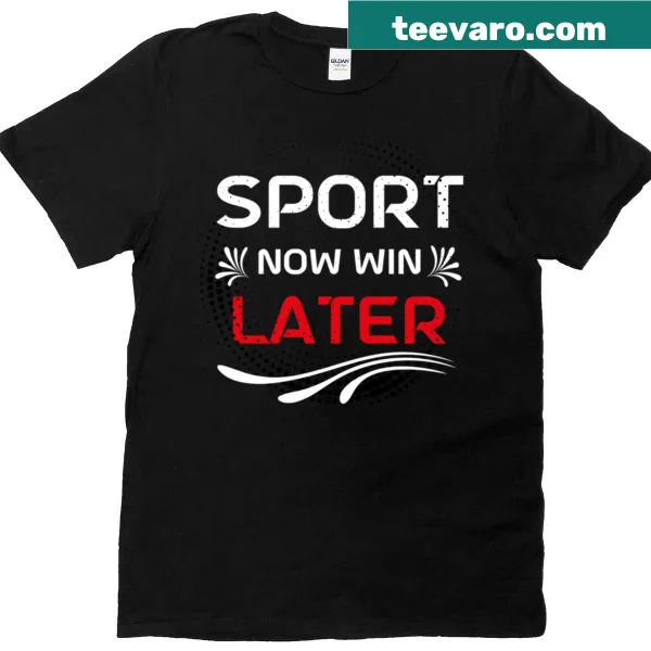 Motivational t-shirt featuring the phrase 'Sport Now Win Later'