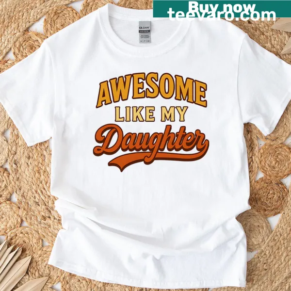 T-shirt with the phrase 'Awesome Like My Daughter' in bold text