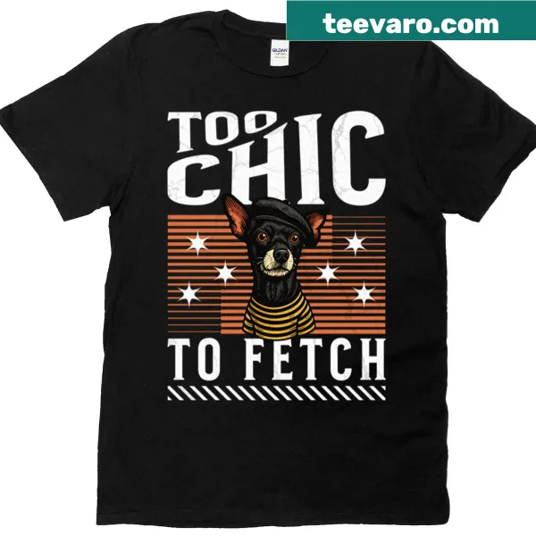 Chihuahua dog T-shirt with the phrase Too Chic To Fetch
