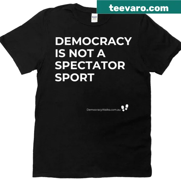 Bold text saying 'Democracy Is Not A Spectator Sport' on a t-shirt