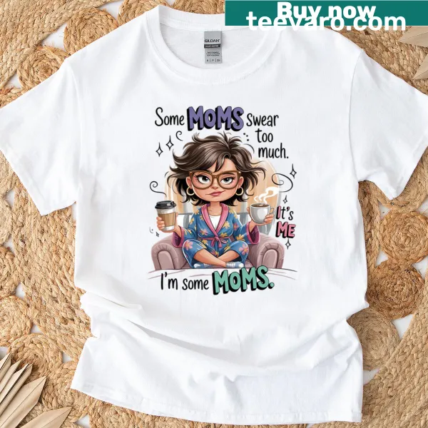 Funny T-shirt for moms with the phrase 'Some Moms Swear Too Much'