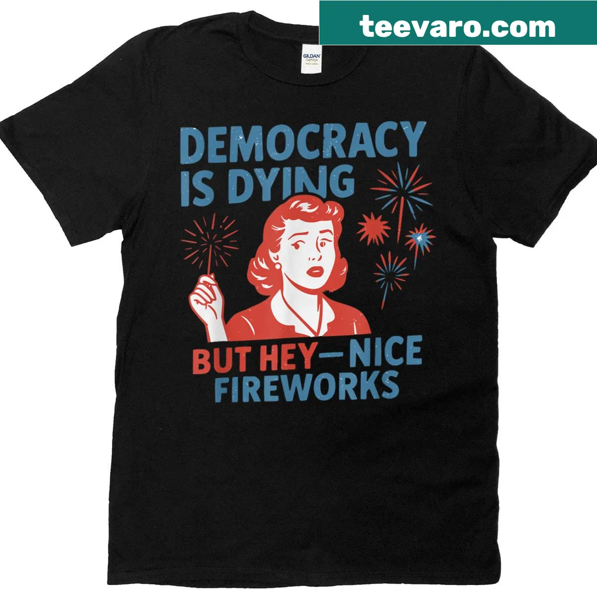 T-shirt with the phrase 'Democracy Is Dying But Hey Nice Fireworks' in playful typography — on a men's t-shirt
