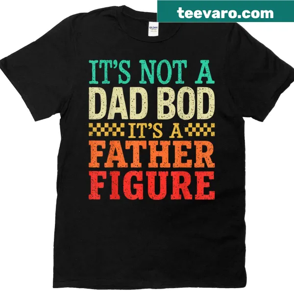 Funny quote t-shirt with 'Its Not A Dad Bod Its A Father Figure' text