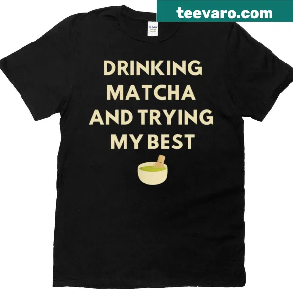 T-shirt featuring a playful phrase about matcha drinking and trying one's best