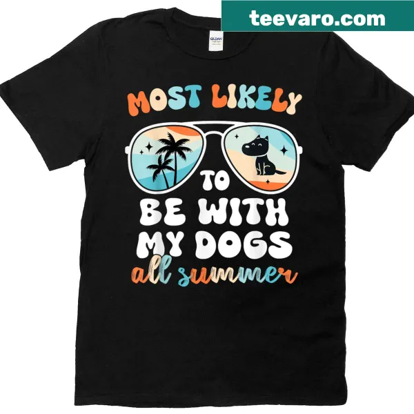 T-shirt with the phrase 'Most Likely To Be With My Dogs All Summer'