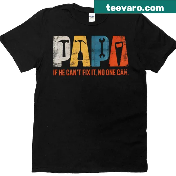 Funny t-shirt that says 'Papa If He Can't Fix It No One Can'