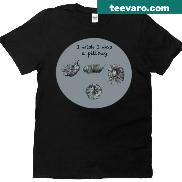 Humorous T-shirt with the phrase 'I Wish I Was A Pillbug'