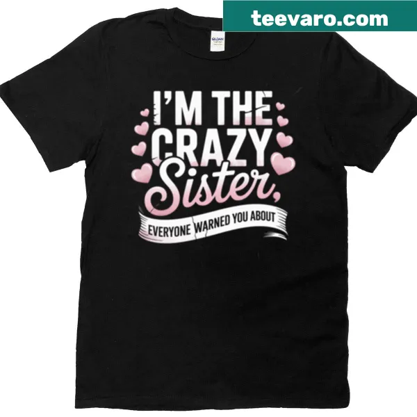 Funny shirt declaring 'I'm the Crazy Sister Everyone Warned You About' in bold text