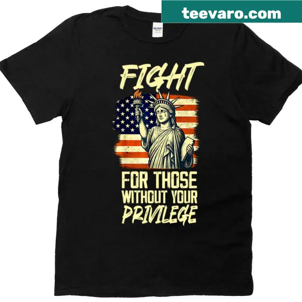 T-shirt with 'Fight For Those Without Your Privilege' text