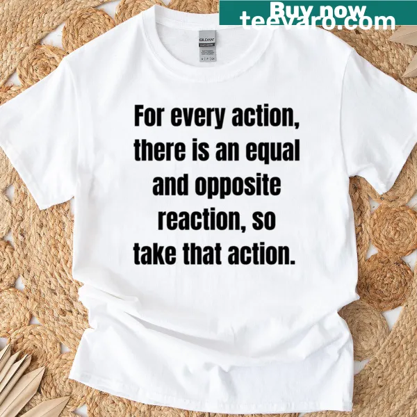 Inspirational quote t-shirt about action and reaction