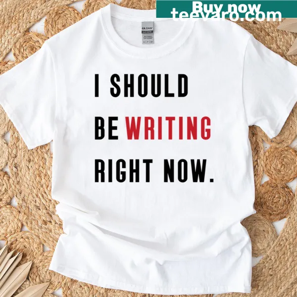 T-shirt with the phrase 'I Should Be Writing' in bold text