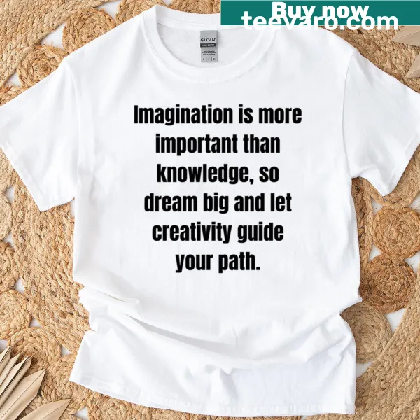 T-shirt featuring the inspirational phrase about imagination and creativity