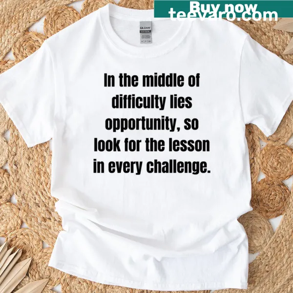 Inspirational T-shirt with a motivational quote about challenges and opportunities
