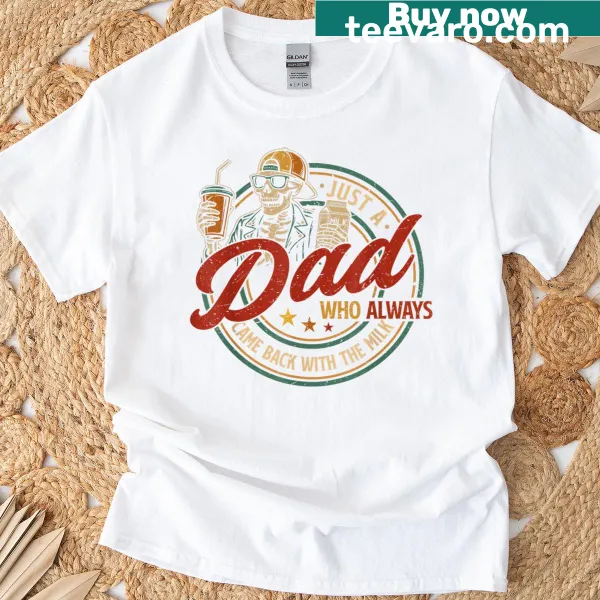 Fun T-shirt with 'Just A Dad Who Always Came Back With The Milk' text