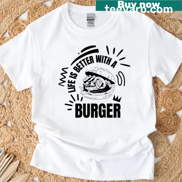 T-shirt with the phrase Life Is Better With A Burger
