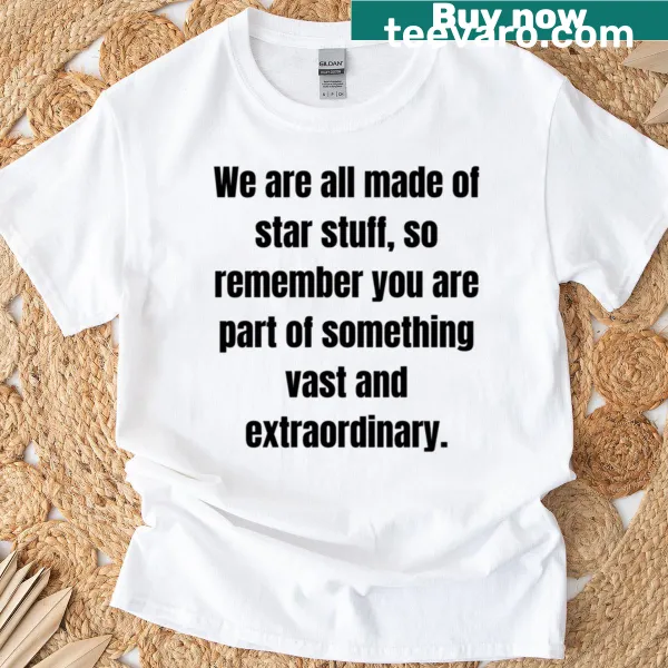 Inspirational tee about being made of star stuff