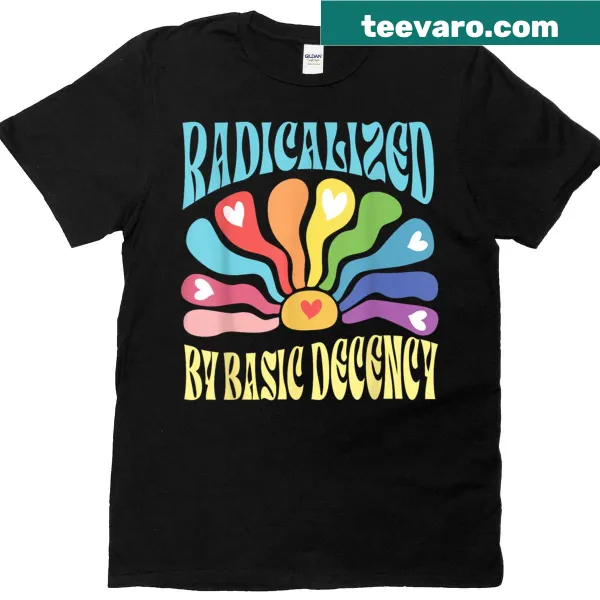 Text graphic reading 'Radicalized By Basic Decency' on a T-shirt
