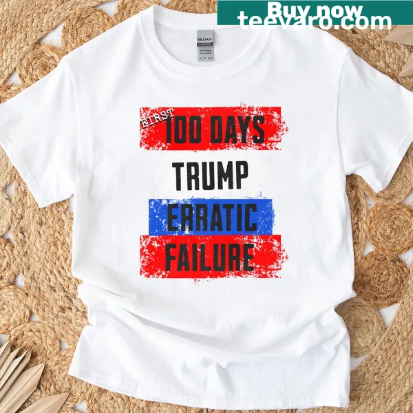 T-shirt with 'First 100 Days Erratic Failure Failed President 86 47' in bold text