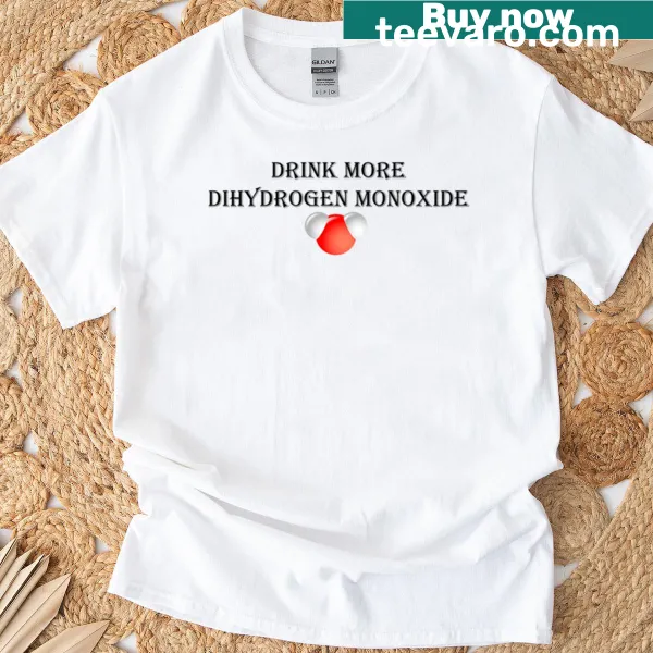 Funny t-shirt with the phrase 'Drink More Dihydrogen Monoxide'