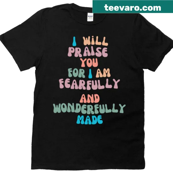 T-shirt with the phrase 'I Am Fearfully And Wonderfully Made.'