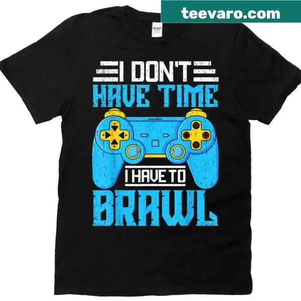 Playful I Dont Have Time I Have To Brawl T-shirt with gaming humor