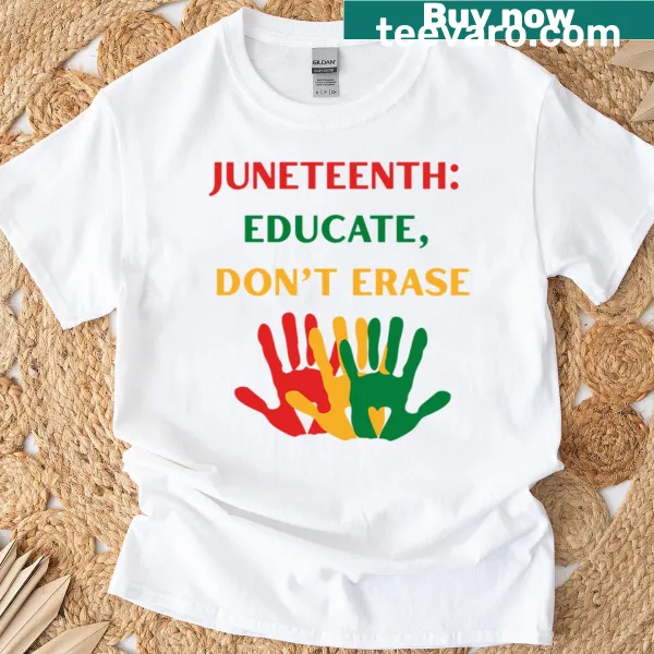 T-shirt with the message Educate Don't Erase for Juneteenth
