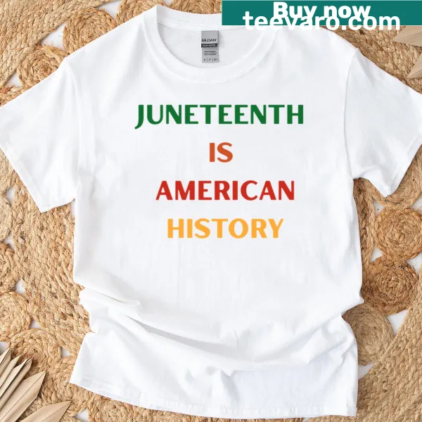 T-shirt stating Juneteenth Is American History