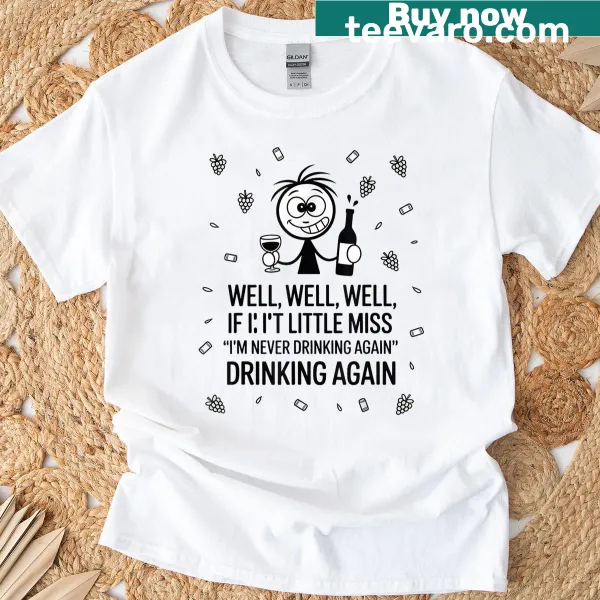 Funny T-shirt with the phrase 'Well If It Isn’t Little Miss I’m Never Drinking Again.'