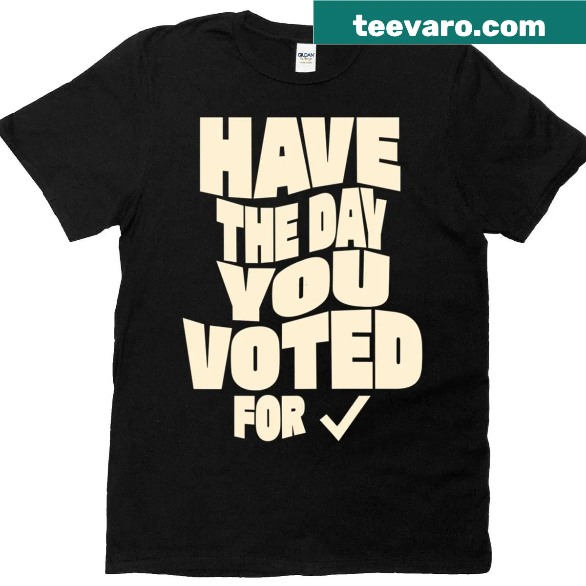 T-shirt with the text 'Have The Day You Voted For' — on a men's t-shirt