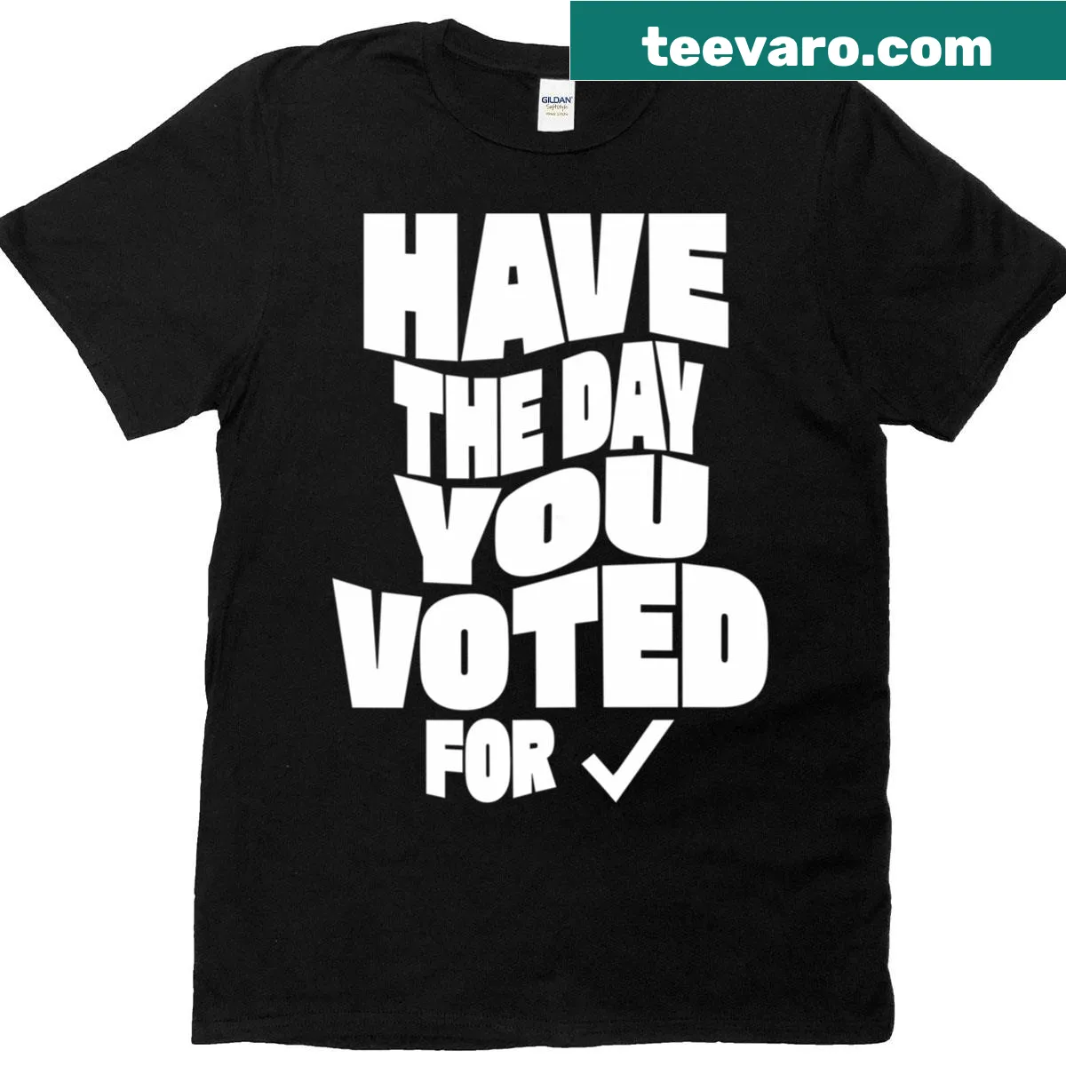 T-shirt with the text 'Have The Day You Voted For' — on a men's t-shirt