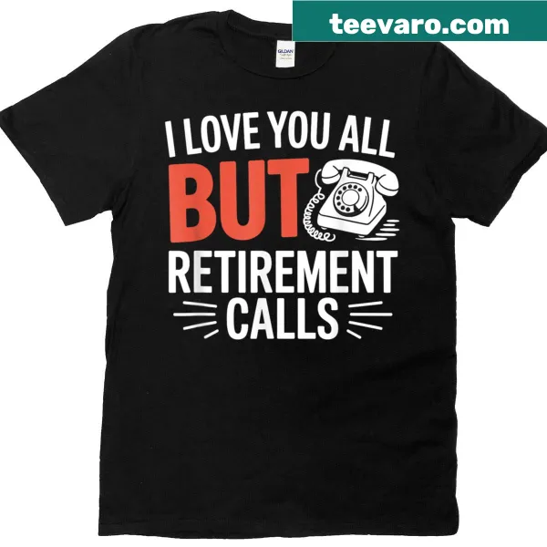 Funny retirement t-shirt expressing love for family but prioritizing retirement.