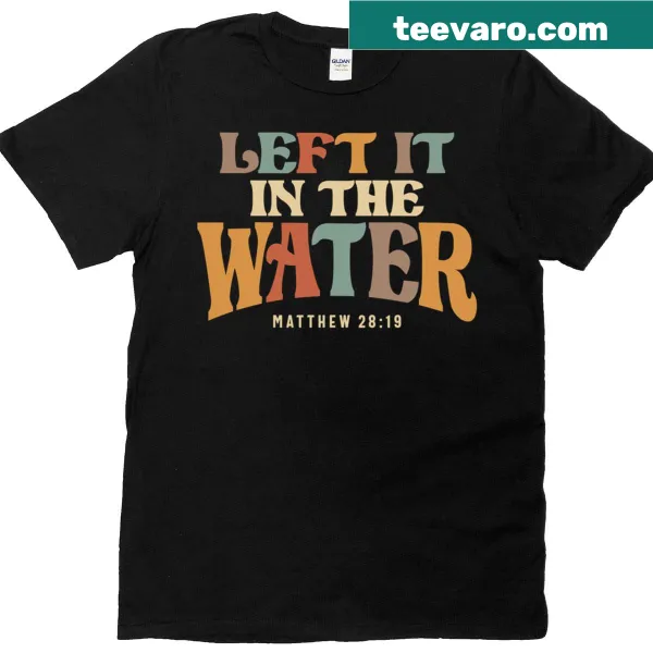 Baptism faith T-shirt with 'Left It In The Water' text