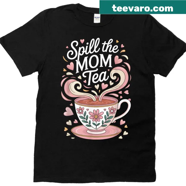 Funny mom t-shirt with the phrase 'Spill The Mom Tea' in bold letters