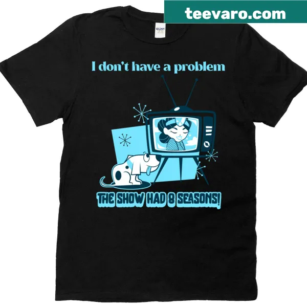 Graphic t-shirt stating 'I Don't Have A Problem, The Show Had 8 Seasons'