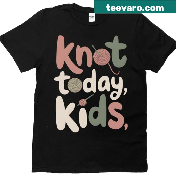 Text graphic shirt reading 'Knot Today' for crochet moms